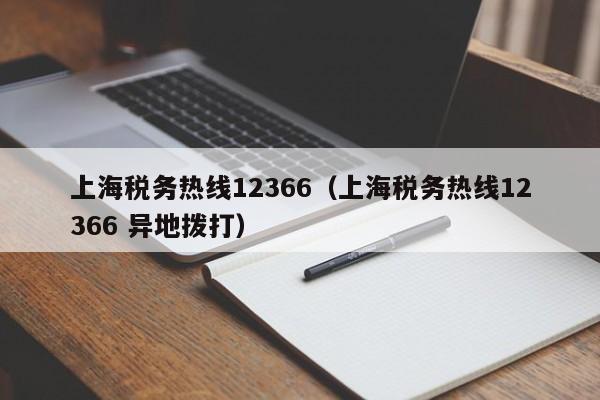 上海税务热线12366（上海税务热线12366 异地拨打）