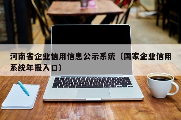 河南省企业信用信息公示系统（国家企业信用系统年报入口）